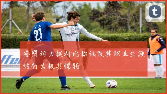 塔图姆力挺科比称诋毁其职业生涯的行为极其懦弱