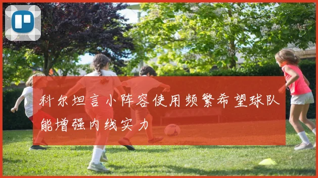 科尔坦言小阵容使用频繁希望球队能增强内线实力